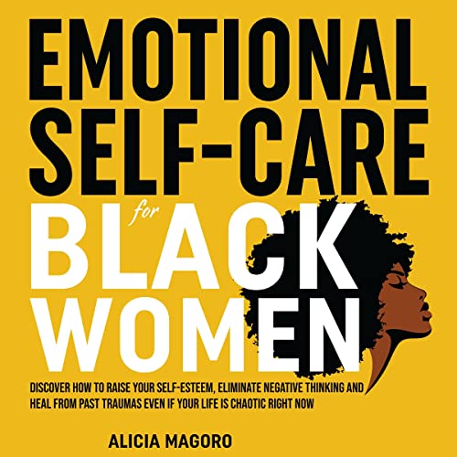 The cover of the book "Emotional Self-Care for Black Women" by Alicia Magoro. The background is yellow with bold black and white text. It features a silhouette of a woman's head with an afro. Subtext reads, "Discover how to raise your self-esteem, eliminate negative thinking and heal from past traumas even if your life is chaotic right now.
